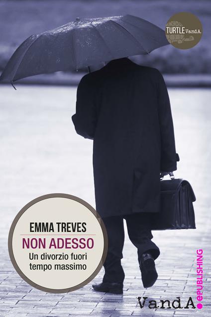 Non adesso. Un divorzio fuori tempo massimo - Emma Treves - ebook