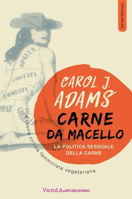 Carne da macello. La politica sessuale della carne. Una teoria critica femminista vegetariana - Carol J. Adams - copertina