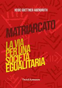 Libro Matriarcato. La via per una società egualitaria Heide Goettner-Abendroth
