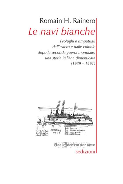 Le navi bianche. Profughi e rimpatriati dall'estero e dalle colonie dopo la seconda guerra mondiale. Una storia italiana dimenticata (1939-1991) - Romain H. Rainero - copertina