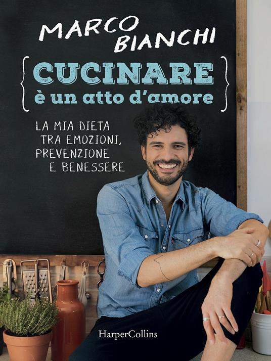 Cucinare è un atto d'amore. La mia dieta tra emozioni, prevenzione e benessere. Ediz. illustrata - Marco Bianchi - copertina