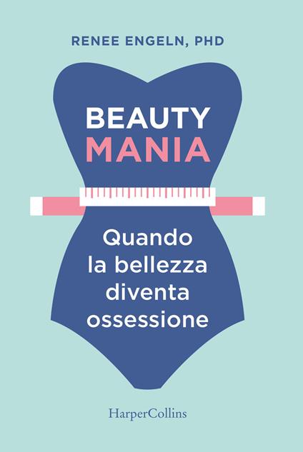 Beauty mania. Quando la bellezza diventa ossessione - Renee Engeln - copertina