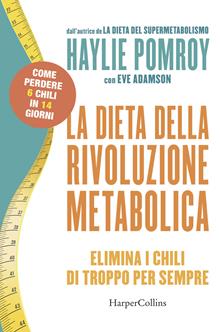 La dieta della rivoluzione metabolica. Elimina i chili di troppo per sempre