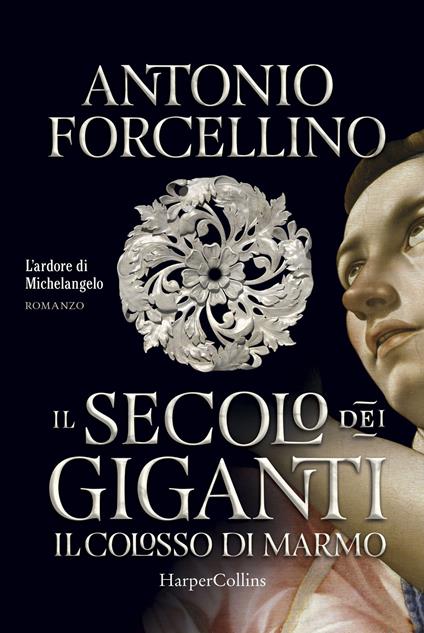 Il colosso di marmo. L'ardore di Michelangelo. Il secolo dei giganti. Vol. 2 - Antonio Forcellino - copertina