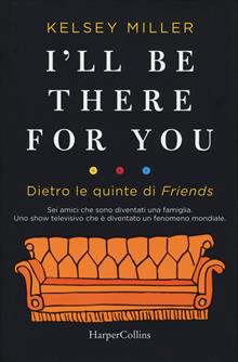 I'll be there for you. Dietro le quinte di Friends