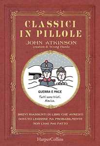 Libro Classici in pillole. Brevi riassunti di libri che avresti dovuto leggere ma probabilmente non l'hai mai fatto John Atkinson