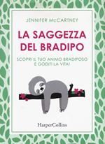 La saggezza del bradipo. Scopri il tuo animo bradiposo e goditi la vita!