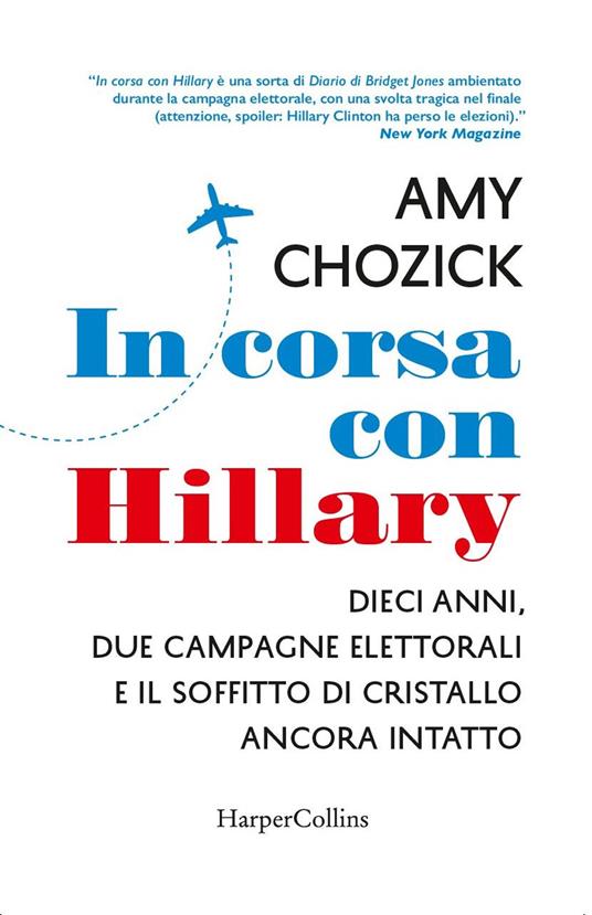 In corsa con Hillary. Dieci anni, due campagne elettorali e il soffitto di cristallo ancora intatto - Amy Chozick - copertina