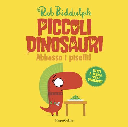 Abbasso i piselli. Piccoli dinosauri. Ediz. a colori - Rob Biddulph - copertina