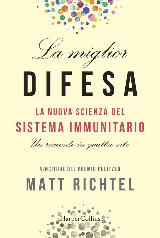 La miglior difesa. La nuova scienza del sistema immunitario. Un racconto in quattro vite - Matt Richtel - copertina