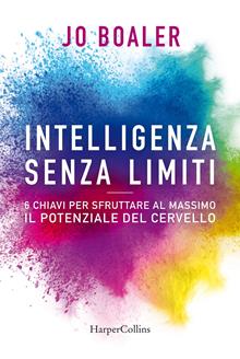 Intelligenza senza limiti. 6 chiavi per sfruttare al massimo il potenziale del cervello