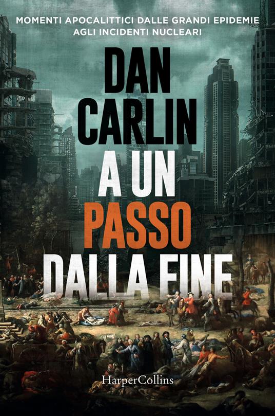 A un passo dalla fine. Momenti apocalittici dalle grandi epidemie agli incidenti nucleari - Dan Carlin - copertina