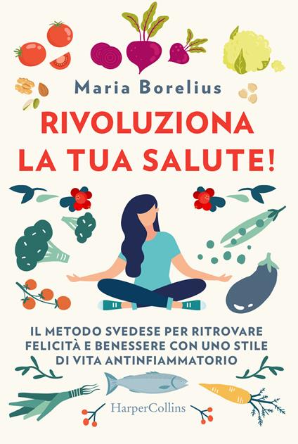 Rivoluziona la tua salute! Il metodo svedese per ritrovare felicità e benessere con uno stile di vita antinfiammatorio - Maria Borelius - copertina