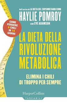 La dieta della rivoluzione metabolica. Elimina i chili di troppo per sempre