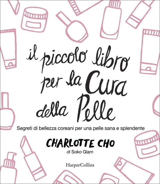 Il piccolo libro per la cura della pelle. Segreti di bellezza coreani per una pelle sana e splendente - Charlotte Cho - copertina