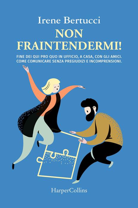 Non fraintendermi. Fine dei qui pro quo in ufficio, a casa, con gli amici. Come comunicare senza pregiudizi e incomprensioni - Irene Bertucci - copertina