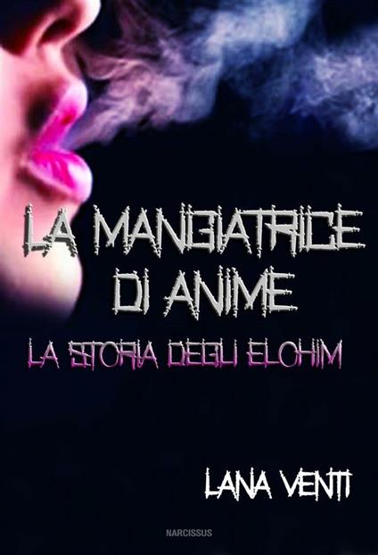 La Mangiatrice di Anime (La Storia degli Elohim #1) - Lana Venti - ebook