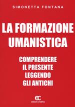 La formazione umanistica. Comprendere il presente leggendo gli antichi