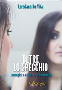 Oltre lo specchio. Immagini e cultura del femminile - Loredana De Vita - copertina