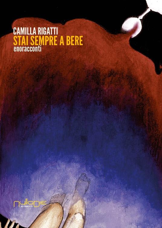 Stai sempre a bere. Enoracconti - Camilla Rigatti - copertina