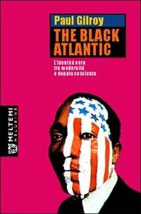 The Black Atlantic. L'identità nera tra modernità e doppia coscienza - Paul Gilroy - copertina