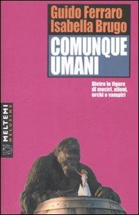 Comunque umani. Storie di mostri, alieni, orchi e vampiri: un'analisi semioantropologica - Guido Ferraro,Isabella Brugo - copertina