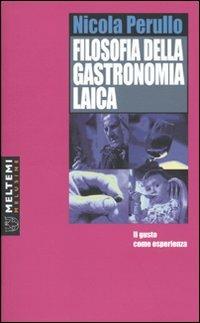 Filosofia della gastronomia laica. Il gusto come esperienza - Nicola Perullo - copertina