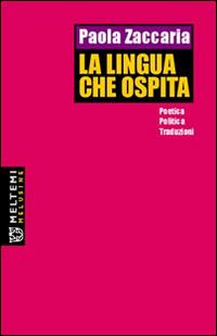 La lingua che ospita. Poetiche, politiche, traduzioni - Paola Zaccaria - copertina