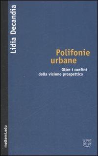 Polifonie urbane. Oltre i confini della visione prospettica - Lidia Decandia - copertina