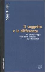 Il soggetto e la differenza. Per un'archeologia degli studi culturali e postcoloniali