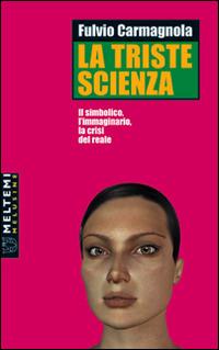 La triste scienza. Il simbolico, l'immaginario, la crisi del reale - Fulvio Carmagnola - copertina