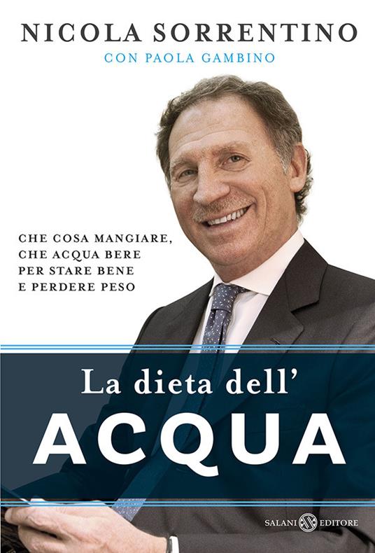 La dieta dell'acqua. Che cosa mangiare, che acqua bere per stare bene e perdere peso - Paola Gambino,Nicola Sorrentino - ebook