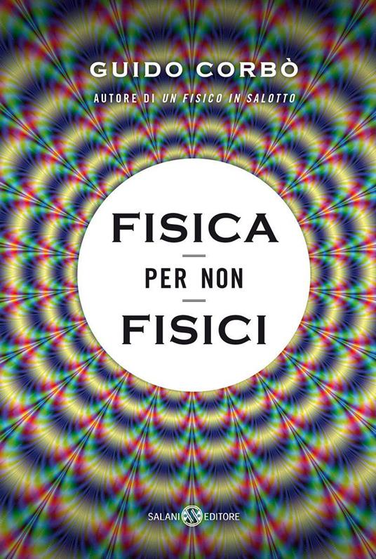 Fisica per non fisici. La fisica spiegata in modo semplice - Guido Corbò - ebook