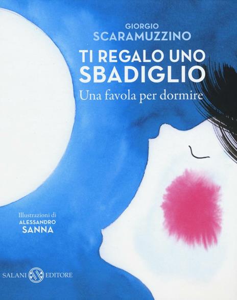 Ti regalo uno sbadiglio. Una favola per dormire - Giorgio Scaramuzzino,Alessandro Sanna - copertina