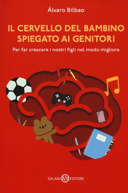 Il cervello del bambino spiegato ai genitori. Per far crescere i nostri figli nel modo migliore - Alvaro Bilbao - copertina