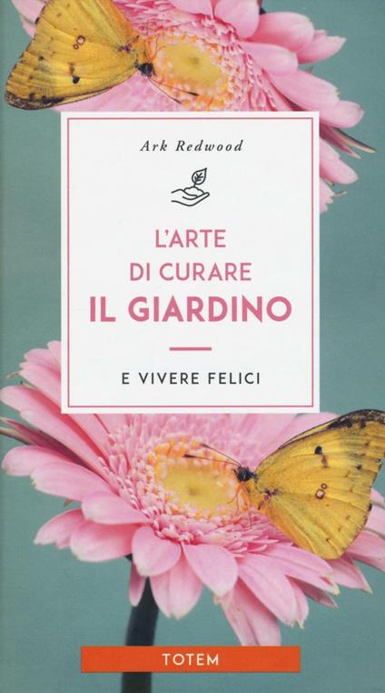 L' arte di curare il giardino e vivere felici - Ark Redwood - copertina