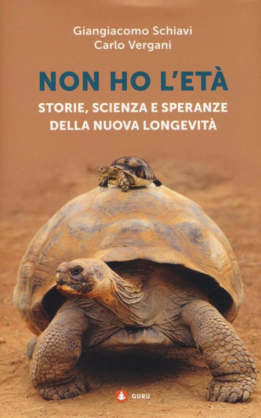 Non ho l'età. Storie, scienza e speranze della nuova longevità - Giangiacomo Schiavi,Carlo Vergani - copertina