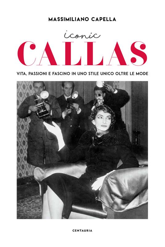 Iconic Callas. Vita, passioni e fascino in uno stile unico oltre le mode. Ediz. illustrata - Massimiliano Capella - copertina