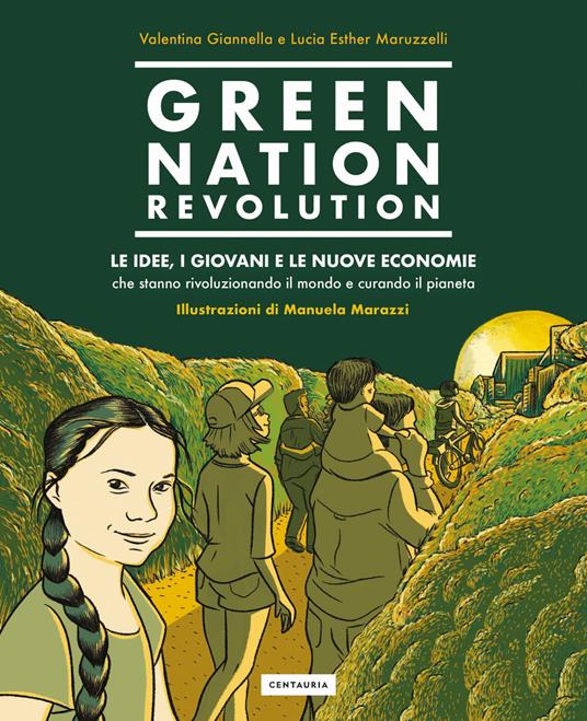 Green Nation revolution. Le idee, i giovani e le nuove economie che stanno rivoluzionando il mondo e curando il pianeta - Valentina Giannella,Lucia Esther Maruzzelli - copertina