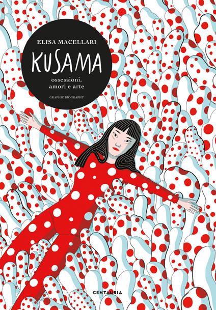 Kusama. Ossessioni, passione, arte - Elisa Macellari - copertina