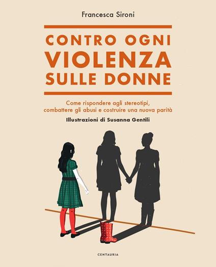 Contro ogni violenza sulle donne. Come rispondere agli stereotipi, combattere gli abusi e costruire una nuova parità - Francesca Sironi - copertina