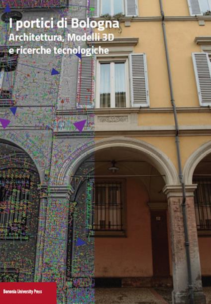 I portici di Bologna. Architettura, modelli 3D e ricerche tecnologiche - copertina