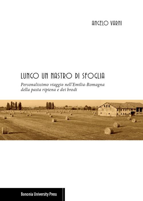 Lungo un nastro di sfoglia. Personalissimo viaggio nell'Emilia-Romagna della pasta ripiena e dei brodi - Angelo Varni - copertina