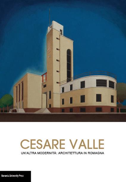 Cesare Valle. Un'altra modernità: architettura in Romagna. Catalogo della mostra (Forlì, 18 settembre-25 ottobre 2015) - copertina