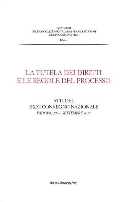 La tutela dei diritti e le regole del processo. Atti del XXXI Convegno Nazionale (Padova, 29-30 Settembre 2017) - copertina