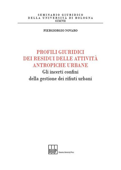 Profili giuridici dei residui delle attività antropiche urbane. Gli incerti confini della gestione dei rifiuti urbani - Piergiorgio Novaro - copertina