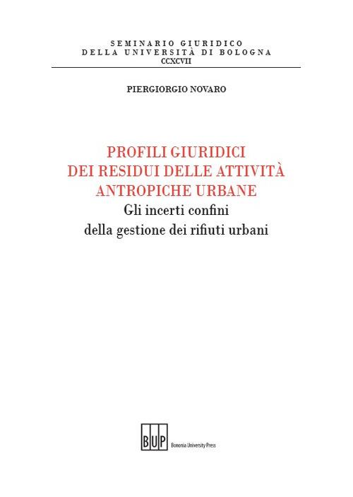 Profili giuridici dei residui delle attività antropiche urbane. Gli incerti confini della gestione dei rifiuti urbani - Piergiorgio Novaro - copertina