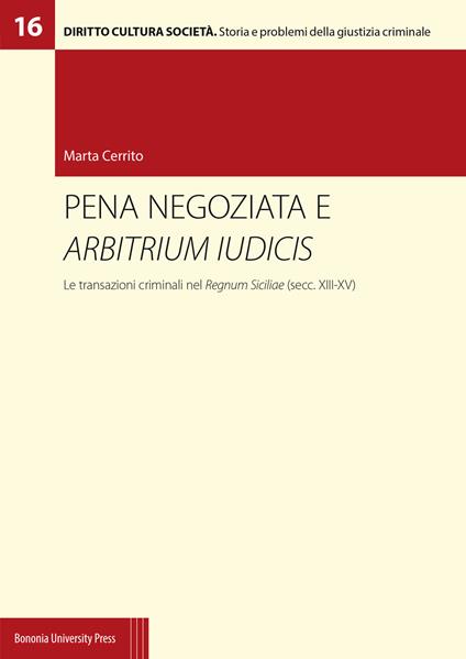 Pena negoziata e arbitrium iudicis. Le transazioni criminali nel Regnum Siciliae (secc. XIII-XV) - Marta Cerrito - copertina