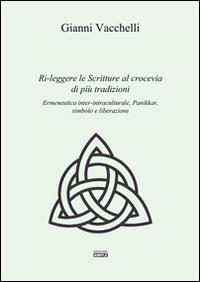 Ri-leggere le scritture al crocevia di più tradizioni. Ermeneutica inter-intraculturale, Pannikar, simbolo e liberazione - Gianni Vacchelli - copertina