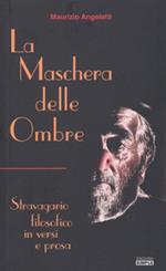 La maschera delle ombre. Stravagario filosofico in versi e prosa